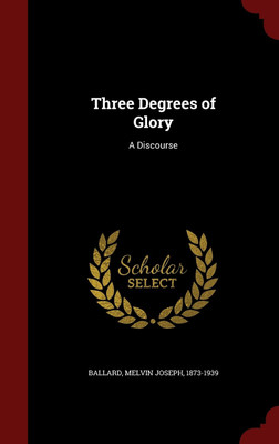 Three Degrees of Glory(English, Hardcover, Ballard Melvin Joseph)