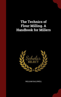 The Technics of Flour Milling. A Handbook for Millers(English, Hardcover, Halliwell William)