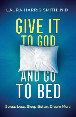 Give It to God and Go to Bed - Stress Less, Sleep Better, Dream More(English, Paperback, Smith N.d.)