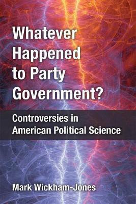 Whatever Happened to Party Government?(English, Hardcover, Wickham-Jones Mark)