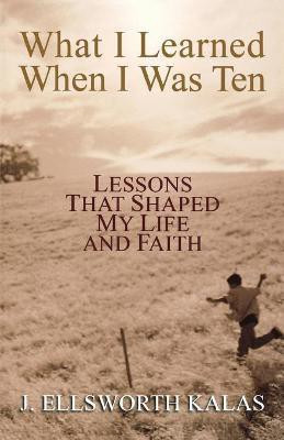 What I Learned When I Was Ten(English, Paperback, Kalas J. Ellsworth)