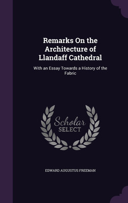 Remarks On the Architecture of Llandaff Cathedral(English, Hardcover, Freeman Edward Augustus)
