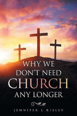 Why We Don't Need Church Any Longer(English, Paperback, Risley Jennifer L)