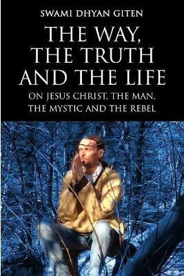 The Way, the Truth and the Life(English, Paperback, Giten Swami Dhyan)
