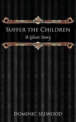 Suffer the Children(English, Paperback, Selwood Dominic)