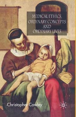 Medical Ethics, Ordinary Concepts and Ordinary Lives(English, Paperback, Cowley Christopher)