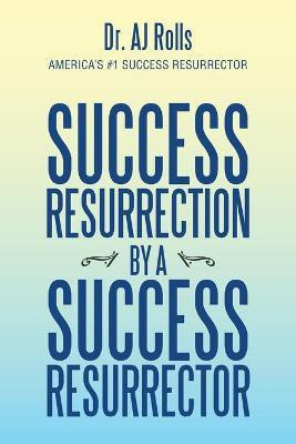Success Resurrection by a Success Resurrector(English, Paperback, Rolls Aj Dr)