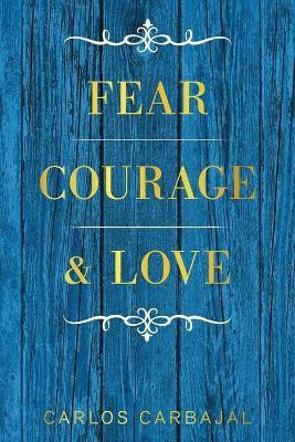 Fear, Courage & Love(English, Paperback, Carbajal Carlos)