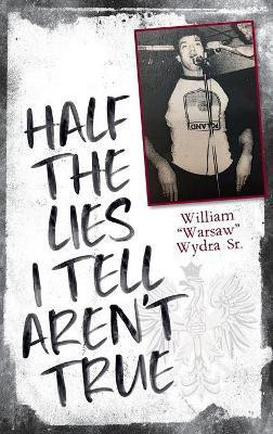 Half the Lies I Tell Aren't True(English, Hardcover, Wydra William Sr)