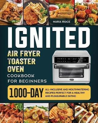 ignited Air Fryer Toaster Oven Cookbook for Beginners(English, Paperback, Ridge Maria)