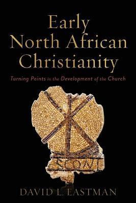 Early North African Christianity - Turning Points in the Development of the Church(English, Paperback, Eastman David L.)
