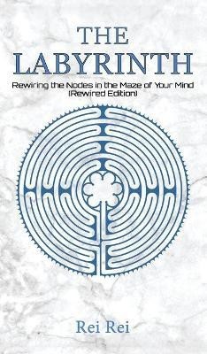 The Labyrinth: Rewiring the Nodes in the Maze of Your Mind (Rewired Edition)(English, Hardcover, Rei Rei)