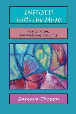 Infused with the Muse; Poetry, Prose and Rambling Thoughts(English, Paperback, Thomas Barbara)