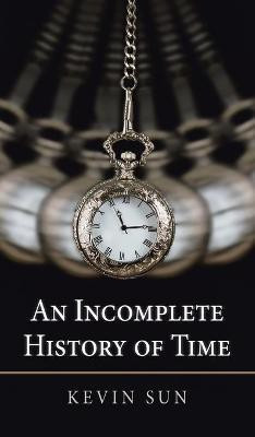 An Incomplete History of Time(English, Hardcover, Sun Kevin)