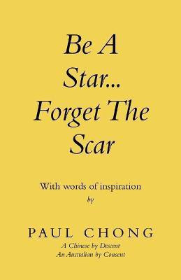 Be a Star... Forget the Scar(English, Paperback, Chong Paul)