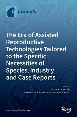 The Era of Assisted Reproductive Technologies Tailored to the Specific Necessities of Species, Industry and Case Reports(English, Hardcover, unknown)