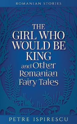 The Girl Who Would Be King and Other Romanian Fairy Tales(English, Paperback, Ispirescu Petre)