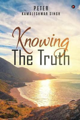 Knowing The Truth(English, Paperback, Peter Kamaleshwar Singh)