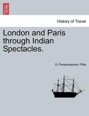 London and Paris through Indian Spectacles.(English, Paperback, Pillai G Paramaswaran)