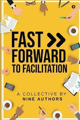 Fast Forward to Facilitation(English, Paperback, A Collective by Nine Authors)