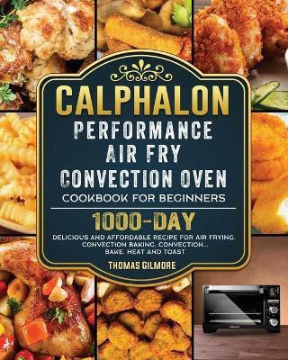 Calphalon Performance Air Fry Convection Oven Cookbook for Beginners(English, Paperback, Gilmore Thomas)