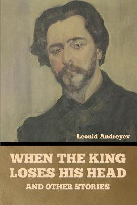 When the King Loses His Head, and Other Stories(English, Paperback, Andreyev Leonid)