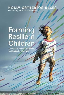 Forming Resilient Children - The Role of Spiritual Formation for Healthy Development(English, Paperback, Allen Holly Catterton)