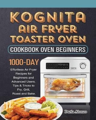 Kognita Air Fryer Toaster Oven Cookbook for Beginners(English, Paperback, Alonzo Darla)