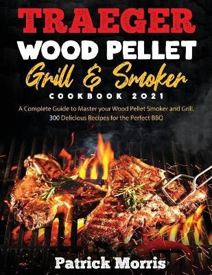 Traeger Wood Pellet Grill and Smoker Cookbook 2021(English, Paperback, Morris Patrick)