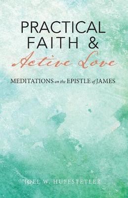 Practical Faith & Active Love(English, Paperback, Huffstetler Joel W)