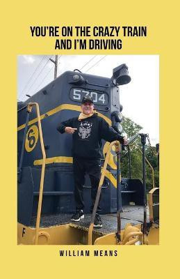 You're on the Crazy Train and I'm Driving(English, Paperback, Means William)