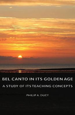 Bel Canto In Its Golden Age - A Study Of Its Teaching Concepts(English, Paperback, Duey Philip A.)