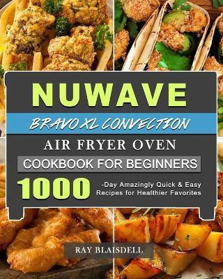 NuWave Bravo XL Convection Air Fryer Oven Cookbook for Beginners(English, Paperback, Blaisdell Ray)