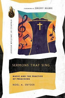 Sermons That Sing - Music and the Practice of Preaching(English, Paperback, Snyder Noel A.)