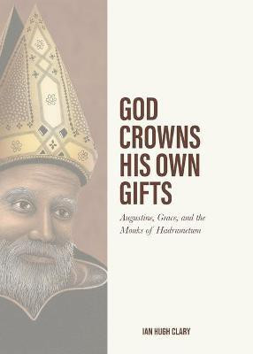 God Crowns His Own Gifts(English, Paperback, Clary Ian Hugh)