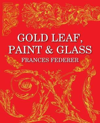 Gold Leaf, Paint & Glass(English, Paperback, Federer Frances)