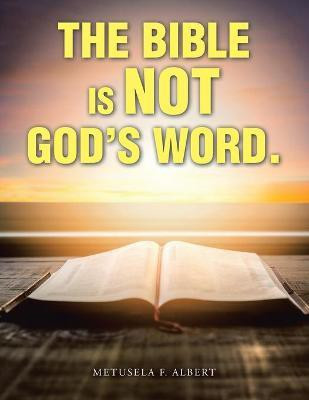 The Bible Is Not God's Word.(English, Paperback, Albert Metusela F)