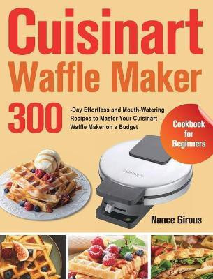 Cuisinart Waffle Maker Cookbook for Beginners(English, Hardcover, Girous Nance)