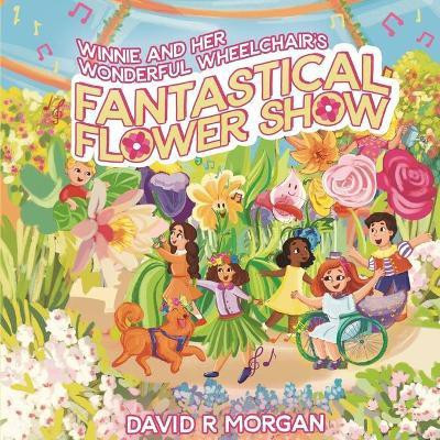 Winnie and Her Wonderful Wheelchair's Fantastical Flower Show(English, Paperback, Morgan David R)