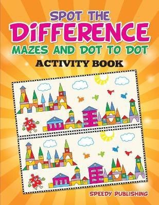 Spot the Difference, Mazes and Dot to Dot Activity Book(English, Paperback, Speedy Publishing LLC)