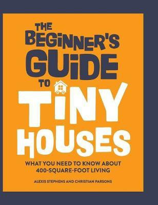 The Beginner's Guide to Tiny Houses(English, Hardcover, Stephens Alexis)