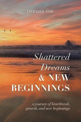 Shattered Dreams, New Beginnings(English, Paperback, Live Life Now)