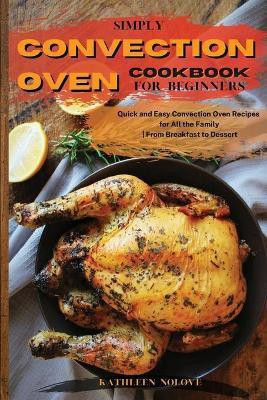 Simply Convection Oven Cookbook for Beginners(English, Paperback, Nolove Kathleen)
