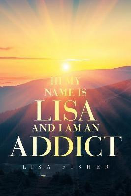 Hi My Name Is Lisa and I Am an Addict(English, Paperback, Fisher Lisa)