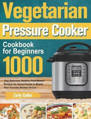 Vegetarian Pressure Cooker Cookbook for Beginners(English, Hardcover, Celler Zarly)