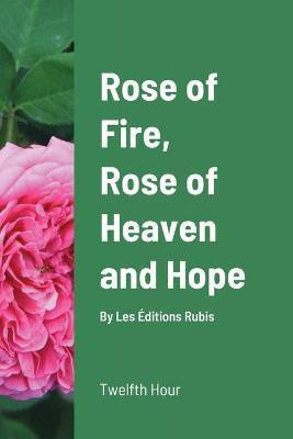 Rose of Fire, Rose of Heaven and Hope (paperback)(English, Paperback, Hour Twelfth)