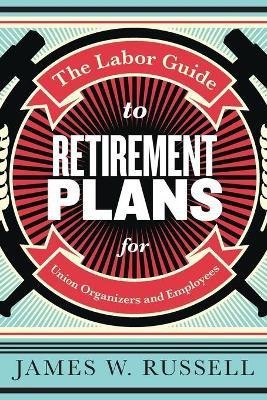 The Labor Guide to Retirement Plans(English, Paperback, Russell James W)