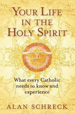 Your Life in the Holy Spirit  - What Every Catholic Nees to Know and Experience(English, Paperback, Schreck Alan)