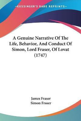 A Genuine Narrative Of The Life, Behavior, And Conduct Of Simon, Lord Fraser, Of Lovat (1747)(English, Paperback, Fraser James Professor)