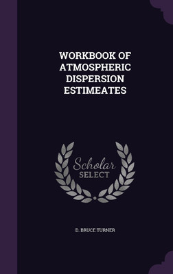 Workbook of Atmospheric Dispersion Estimeates(English, Hardcover, Turner D Bruce)